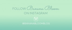 Follow Banana Bloom on Instagram @BananaBloomBlog