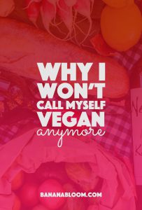 Why I Won't Call Myself Vegan Anymore | http://BananaBloom.com #vegan #plantbased