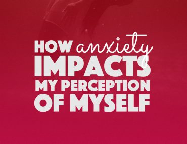 How Anxiety Impacts My Perception Of Myself | http://BananaBloom.com