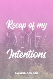 Recap of my 2017 Intentions || http://BananaBloom.com